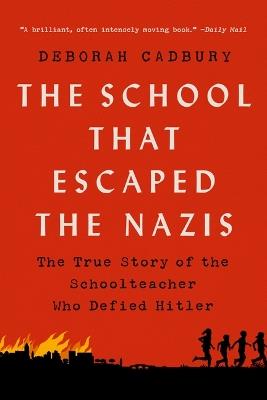 The School That Escaped the Nazis: The True Story of the Schoolteacher Who Defied Hitler - Deborah Cadbury - cover