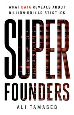 Super Founders: What Data Reveals About Billion-Dollar Startups - Ali Tamaseb - cover