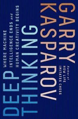 Deep Thinking: Where Machine Intelligence Ends and Human Creativity Begins - Garry Kasparov - cover