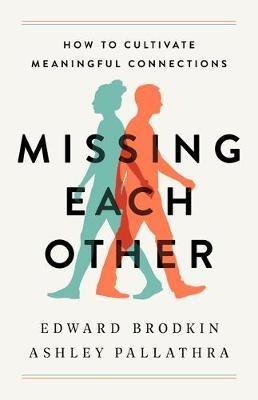 Missing Each Other: How to Cultivate Meaningful Connections - Edward Brodkin,Ashley Pallathra - cover