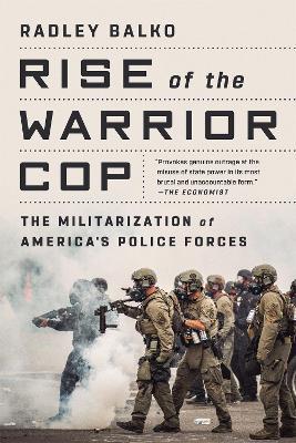 Rise of the Warrior Cop: The Militarization of America's Police Forces - Radley Balko - cover