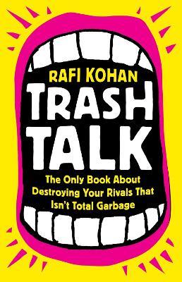 Trash Talk: The Only Book About Destroying Your Rivals That Isn’t Total Garbage - Rafi Kohan - cover