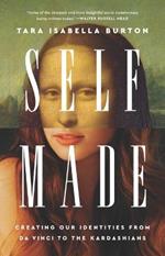 Self-Made: Creating Our Identities from Da Vinci to the Kardashians