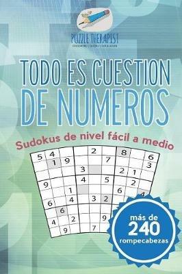 Todo es cuestion de numeros Sudokus de nivel facil a medio (mas de 240 rompecabezas) - Puzzle Therapist - cover