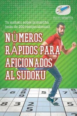 Numeros rapidos para aficionados al sudoku Tu sudoku sobre la marcha (mas de 200 rompecabezas) - Puzzle Therapist - cover