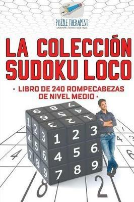 La coleccion Sudoku Loco Libro de 240 rompecabezas de nivel medio - Puzzle Therapist - cover