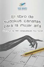 El libro de sudokus canallas para la mujer alfa Con mas de 300 rompecabezas muy faciles