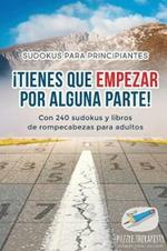 !Tienes que empezar por alguna parte! Sudokus para principiantes Con 240 sudokus y libros de rompecabezas para adultos