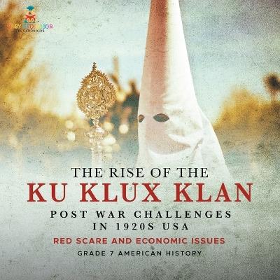 The Rise of the Ku Klux Klan Post War Challenges in 1920s USA Red Scare and Economic Issues Grade 7 American History - Baby Professor - cover