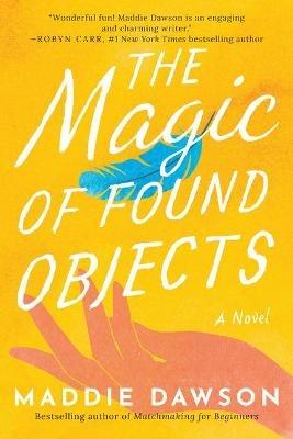The Magic of Found Objects: A Novel - Maddie Dawson - cover