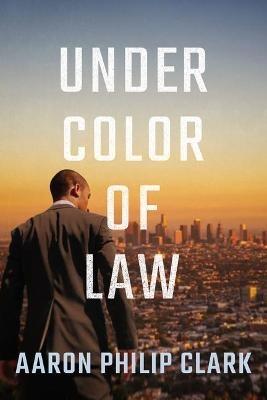 Under Color of Law - Aaron Philip Clark - cover