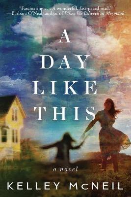 A Day Like This: A Novel - Kelley McNeil - cover