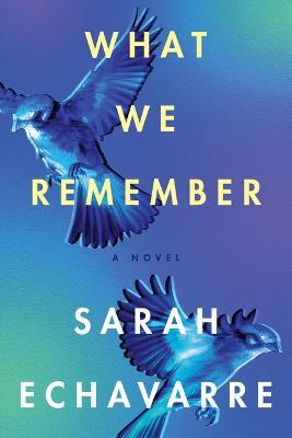 What We Remember: A Novel - Sarah Echavarre - cover