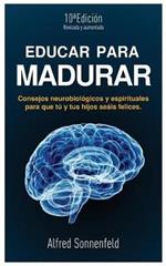 Educar Para Madurar: Consejos neurobiologicos y espirituales para que tu y tus hijos seais felices