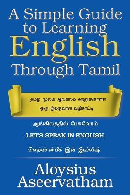 A Simple Guide to Learning English Through Tamil - Aloysius Aseervatham - cover