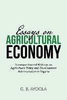 Essays on Agricultural Economy: Nonexperimental Writings on Agricultural Policy and Development Administration in Nigeria