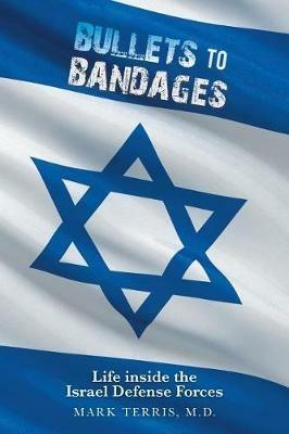 Bullets to Bandages: Life Inside the Israel Defense Forces - Mark Terris - cover