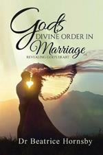 God's Divine Order in Marriage . . .: Revealing God's Heart.