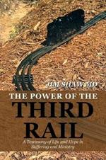 The Power of the Third Rail: A Testimony of Life and Hope in Suffering and Ministry