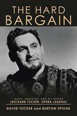 The Hard Bargain: Music, Medicine, and My Father (Richard Tucker, Opera Legend)