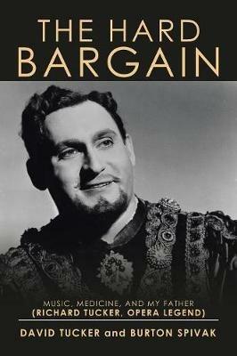 The Hard Bargain: Music, Medicine, and My Father (Richard Tucker, Opera Legend) - David Tucker,Burton Spivak - cover