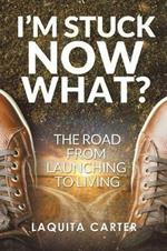 I'm Stuck . . . Now What?: The Road from Launching to Living