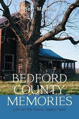 Bedford County Memories: Life on the Kasey Seats Farm - Ben Martin - cover