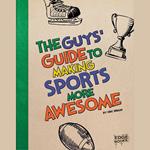 Guys' Guide to Making Sports More Awesome, The