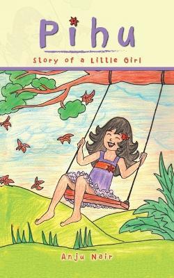 Pihu: Story of a Little Girl - Anju Nair - cover