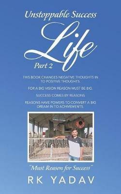 Unstoppable Success Life Part 2: Must Reason for Success - Rk Yadav - cover