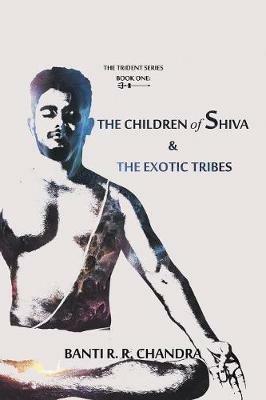 The Children of Shiva & the Exotic Tribes - Banti R R Chandra - cover