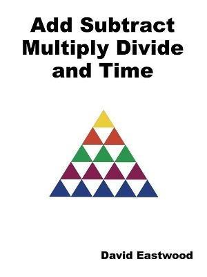 Add Subtract Multiply Divide and Time - David Eastwood - cover