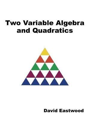 Two Variable Algebra and Quadratics - David Eastwood - cover