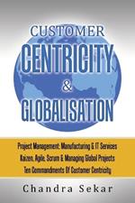 Customer Centricity & Globalisation: Project Management: Manufacturing & It Services