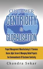 Customer Centricity & Globalisation: Project Management: Manufacturing & It Services