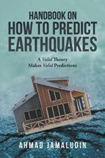 Handbook on How to Predict Earthquakes: A Valid Theory Makes Valid Predictions