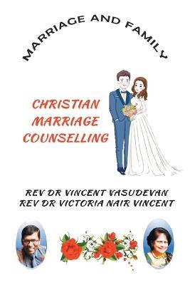 Marriage and Family: Christian Marriage Counselling - Vincent Vasudevan,Victoria Nair Vincent - cover