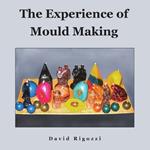 The Experience of Mould Making