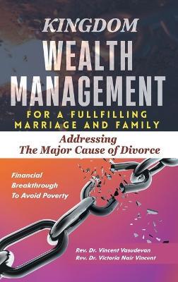Kingdom Wealth Management for a Fulfilling Marriage and Family: Addressing The Major Cause of Divorce - Vincent Vasudevan,Victoria Nair Vincent - cover