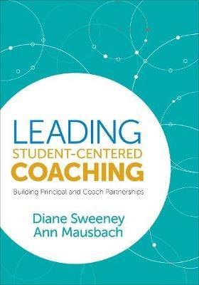 Leading Student-Centered Coaching: Building Principal and Coach Partnerships - Diane Sweeney,Ann Mausbach - cover