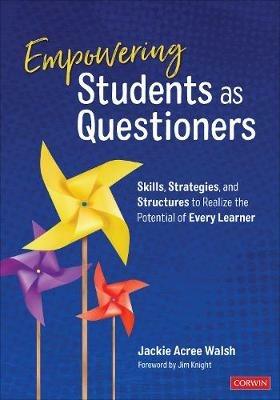 Empowering Students as Questioners: Skills, Strategies, and Structures to Realize the Potential of Every Learner - Jackie A. Walsh - cover