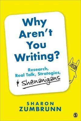 Why Aren’t You Writing?: Research, Real Talk, Strategies, & Shenanigans - Sharon K. Zumbrunn - cover