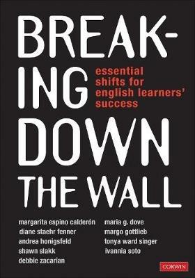 Breaking Down the Wall: Essential Shifts for English Learners' Success - Margarita Espino Calderon,Maria G. Dove,Diane Staehr Fenner - cover