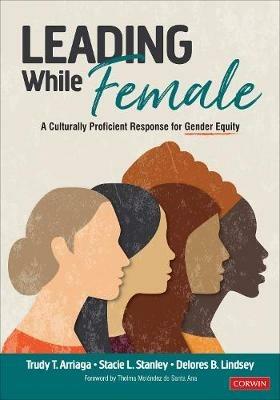 Leading While Female: A Culturally Proficient Response for Gender Equity - Trudy Tuttle Arriaga,Stacie Lynn Stanley,Delores B. Lindsey - cover