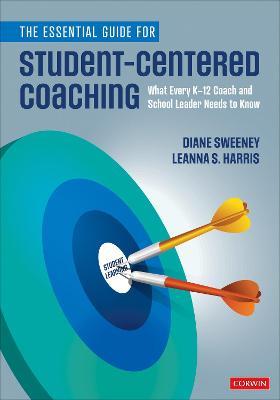 The Essential Guide for Student-Centered Coaching: What Every K-12 Coach and School Leader Needs to Know - Diane Sweeney,Leanna S. Harris - cover