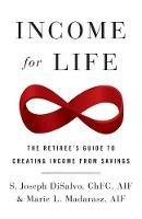 Income for Life: The Retiree's Guide to Creating Income From Savings