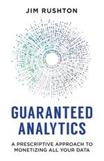 Guaranteed Analytics: A Prescriptive Approach to Monetizing All Your Data