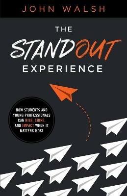 The Standout Experience: How Students and Young Professionals Can Rise, Shine, and Impact When It Matters Most - John Walsh - cover