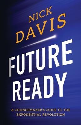 Future Ready: A Changemaker's Guide to the Exponential Revolution - Nick Davis - cover