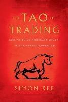 The Tao of Trading: How to Build Abundant Wealth in Any Market Condition - Simon Ree - cover